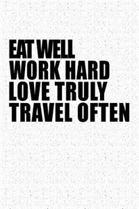 Eat Well Work Hard Love Truly Travel Often
