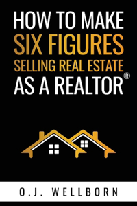 How to Make Six Figures Selling Real Estate as a Realtor