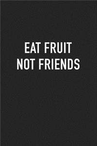 Eat Fruit Not Friends