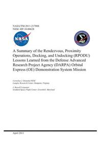 A Summary of the Rendezvous, Proximity Operations, Docking, and Undocking (Rpodu) Lessons Learned from the Defense Advanced Research Project Agency (Darpa) Orbital Express (Oe) Demonstration System Mission
