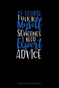 Of Course I Talk to Myself Sometimes I Need Expert Advice