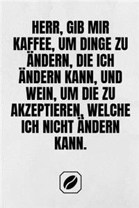 Herr, Gib Mir Kaffee, Um Dinge Zu Ändern, Die Ich Ändern Kann, Und Wein, Um Die Zu Akzeptieren, Welche Ich Nicht Ändern Kann.
