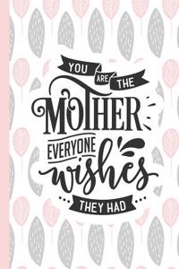 You Are the Mother Everyone Wishes They Had