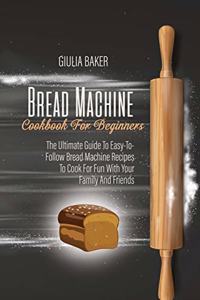 Bread Machine Cookbook For Beginners