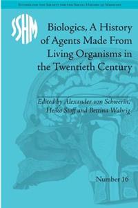Biologics, A History of Agents Made From Living Organisms in the Twentieth Century
