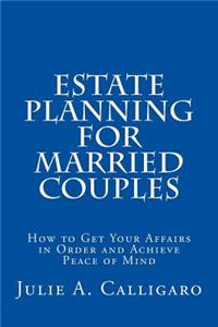 Estate Planning For Married Couples: How to Get Your Affairs in Order and Achieve Peace of Mind