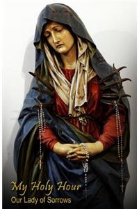 My Holy Hour - Our Lady of Sorrows