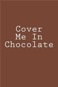 Cover Me In Chocolate