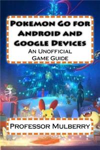 Pokemon Go for Android and Google Devices: An Unofficial Game Guide: An Unofficial Game Guide