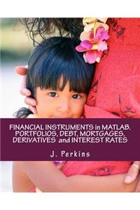 Financial Instruments in Matlab. Portfolios, Debt, Mortgages, Derivatives and Interest Rates