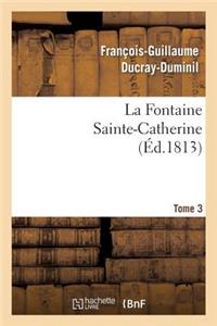 Fontaine Sainte-Catherine. Tome 3