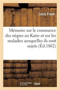 Mémoire Sur Le Commerce Des Nègres Au Kaire Et Sur Les Maladies Auxquelles Ils Sont Sujets