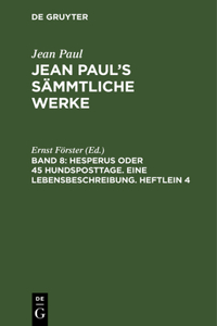 Jean Paul's Sämmtliche Werke, Band 8, Hesperus oder 45 Hundsposttage. Eine Lebensbeschreibung. Heftlein 4