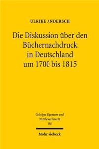 Die Diskussion über den Büchernachdruck in Deutschland um 1700 bis 1815
