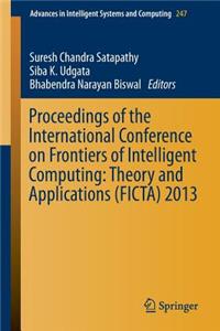 Proceedings of the International Conference on Frontiers of Intelligent Computing: Theory and Applications (Ficta) 2013