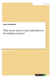 What can be done to stop child labour in developing countries?