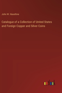 Catalogue of a Collection of United States and Foreign Copper and Silver Coins