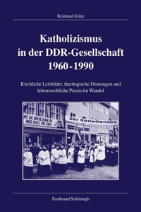 Katholizismus in Der Ddr-Gesellschaft 1960-1990