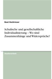 Schulische Und Gesellschaftliche Individualisierung - Wo Sind Zusammenhänge Und Widersprüche?