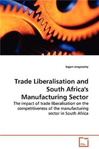 Trade Liberalisation and South Africa's Manufacturing Sector - The impact of trade liberalisation on the competitiveness of the manufacturing sector in South Africa