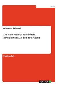 weißrussisch-russischen Energiekonflikte und ihre Folgen