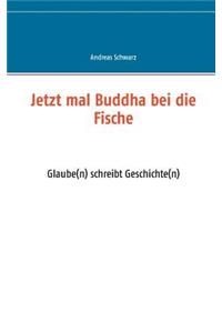 Jetzt mal Buddha bei die Fische