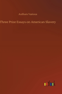 Three Prize Essays on American Slavery