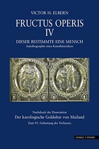 Fructus Operis IV: Dieser Bestimmte Eine Mensch. Autobiographie Eines Kunsthistorikers