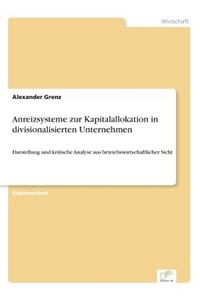 Anreizsysteme zur Kapitalallokation in divisionalisierten Unternehmen: Darstellung und kritische Analyse aus betriebswirtschaftlicher Sicht