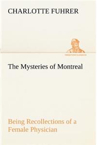 The Mysteries of Montreal Being Recollections of a Female Physician