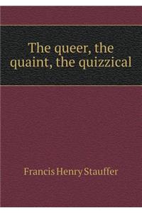 The Queer, the Quaint, the Quizzical