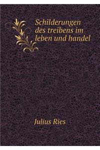 Schilderungen des treibens im leben und handel
