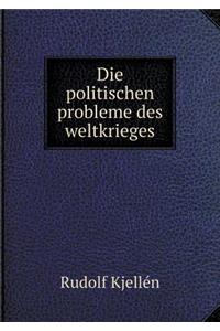 Die politischen probleme des weltkrieges