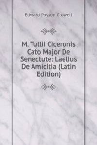 M. Tullii Ciceronis Cato Major De Senectute: Laelius De Amicitia (Latin Edition)