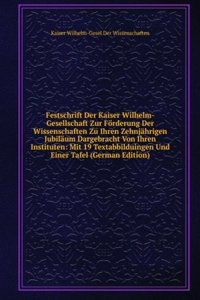 Festschrift Der Kaiser Wilhelm-Gesellschaft Zur Forderung Der Wissenschaften Zu Ihren Zehnjahrigen Jubilaum Dargebracht Von Ihren Instituten: Mit 19 Textabbilduingen Und Einer Tafel (German Edition)