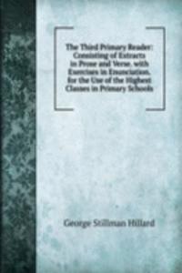 Third Primary Reader: Consisting of Extracts in Prose and Verse. with Exercises in Enunciation. for the Use of the Highest Classes in Primary Schools