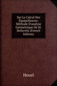 Sur Le Calcul Des Equipollences: Methode D'analyse Geometrique De M. Bellavitis (French Edition)