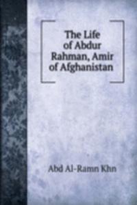 Life of Abdur Rahman, Amir of Afghanistan .