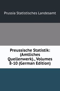 Preussische Statistik: (Amtliches Quellenwerk)., Volumes 8-10 (German Edition)
