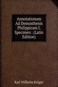 Annotationum Ad Demosthenis Philippicam I. Specimen . (Latin Edition)