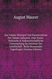 Das Tabaks-Monopol Und Parasitenthum Der Tabaks-Industrie: Eine Sozial-Politische & Volkswirtschaftliche Untersuchung Im Interesse Der Gesellschaft . Reihe Brennender Tagesfragen (German Edition)