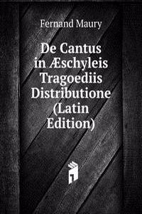 De Cantus in Ã†schyleis Tragoediis Distributione (Latin Edition)
