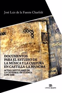 Documentos para el estudio de la musica y la cultura en Castilla-La Mancha: Actas capitulares de la catedral de Cuenca (1498-1660)