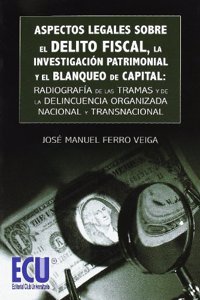 Aspectos Legales sobre el delito fiscal, la investigacion patrimonial y el blanqueo de capital: Radiografia de las tramas y de la delincuencia organizada nacional y transnacional