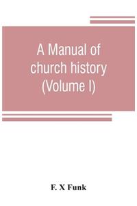 A manual of church history (Volume I)