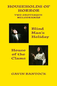 HOUSEHOLDS OF HORROR, Two Grotesque Melodramas for the Stage, by Gavin Bantock