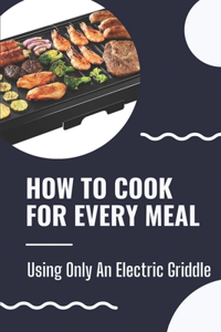 How To Cook For Every Meal