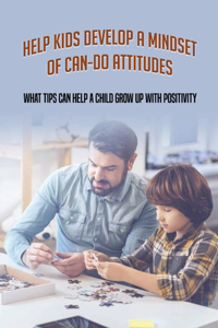 Help Kids Develop A Mindset Of Can-Do Attitudes