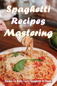 Spaghetti Recipes Mastering
