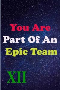 You Are Part Of An Epic Team XII